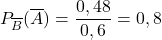 P_{\overline{B}}(\overline{A})=\displaystyle\frac{0,48}{0,6}=0,8