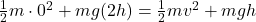 \frac12m\cdot 0^2+mg(2h)=\frac12mv^2+mgh