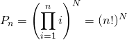 P_n = \displaystyle \left ( \prod _{i = 1} ^{n } i \right ) ^N = (n!) ^N