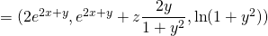 =(2e^{2x+y},e^{2x+y}+z\dfrac{2y}{1+y^{2}},\ln(1+y^{2}))