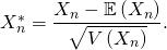 X_n^* = \dfrac{X_n - \mathbb{E} \left( X_n \right)}{\sqrt{ V \left( X_n \right) }}.