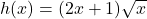 h(x)=(2x+1)\sqrt{x}