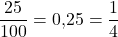 \dfrac{25}{100} = 0{,}25 = \dfrac{1}{4}