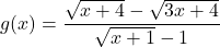 g(x) = \dfrac{\sqrt{x + 4} - \sqrt{3x + 4}}{\sqrt{x + 1} - 1}