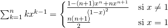 \sum_{k=1}^n k x^{k - 1} = \begin{cases} \frac{1- \left( n + 1 \right) x^n + n x^{n + 1}}{\left( 1 - x \right)^2} & \text{si} \; x \neq 1 \\ \frac{n \left(n + 1 \right)}{2} & \text{si} \; x = 1 \end{cases}