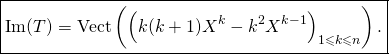 \[\boxed{\text{$\hbox{Im}(T)=\hbox{Vect}\left(\left(k(k+1)X^k-k^2X^{k-1}\right)_{1\leqslant k\leqslant n}\right).$}}\]