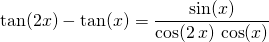 \tan( 2 x) - \tan(x) = \displaystyle \frac {\sin(x) } { \cos(2 \, x) \, \cos(x)}