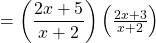 =\left(\dfrac{2x+5}{x+2}\right)\left(\frac{2x+3}{x+2}\right)