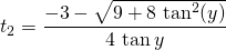 t_ 2 = \displaystyle \frac {-3 -\sqrt{9 + 8 \, \tan^2(y)}} {4 \, \tan y}