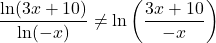 \displaystyle\frac{\ln(3x+10)}{\ln(-x)}\neq \displaystyle\ln\left(\frac{3x+10}{-x}\right)