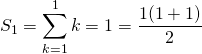 \displaystyle S _ 1 = \sum _ {k = 1} ^1 k = 1 = \frac {1(1 + 1)} 2