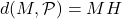 d(M,\mathcal{P})=MH