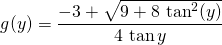 \quad \quad  g(y) = \displaystyle \frac {-3 +\sqrt{9 + 8 \, \tan^2(y)}} {4 \, \tan y}