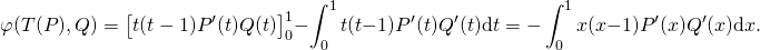 \[\varphi(T(P),Q)=\left[t(t-1)P'(t)Q(t)\right]_0^1-\int_0^1t(t-1)P'(t)Q'(t)\hbox{d}t=-\int_0^1x(x-1)P'(x)Q'(x)\hbox{d}x.\]