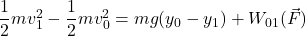 \dfrac12mv_1^2-\dfrac12mv_0^2=mg(y_0-y_1)+W_{01}(\vec{F})