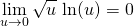 \displaystyle \lim_{u\to 0} \sqrt{u} \, \ln(u) = 0