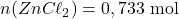 n(ZnC\ell_2)=0,733~\mathrm{mol}