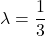 \lambda=\dfrac13