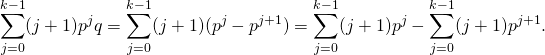 \[\sum_{j=0}^{k-1} (j+1)p^jq =\sum_{j=0}^{k-1} (j+1)(p^j-p^{j+1})=\sum_{j=0}^{k-1} (j+1)p^j- \sum_{j=0}^{k-1} (j+1) p^{j+1}.\]