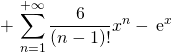 \quad \quad \quad \quad \displaystyle + \, \sum _{n = 1} ^{+\infty} \frac 6 {(n - 1)!} x^n -\, \textrm{e} ^x
