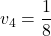 v_4=\dfrac{1}{8}