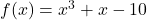 f(x)=x^3+x-10