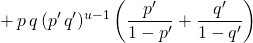 \quad \quad \displaystyle + \, p \,q\, (p' \, q') ^{u - 1 } \left ( \frac {p'} {1 - p'} + \frac {q'} {1 - q'} \right )