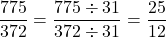 \dfrac{775}{372} = \dfrac{775 \div 31}{372 \div 31} = \dfrac{25}{12}