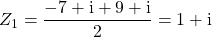 Z_1 = \dfrac {- 7 + \textrm{i} + 9 + \textrm{i}} {2} = 1 + \textrm{i}