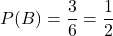 P(B)=\dfrac{3}{6}=\dfrac{1}{2}