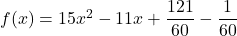 f(x)= 15x^2-11 x + \dfrac{121}{60} -\dfrac{1}{60}