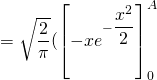 = \sqrt{\dfrac{2}{\pi}} ( \left[ -x e^{- \dfrac{x^2}{2}} \right]_0^A