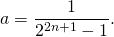 a = \dfrac{1}{2^{2n + 1} - 1}.