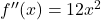 f''(x) = 12x^2