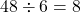 48 \div 6 = 8