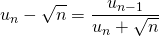 \displaystyle {u_n} - {\sqrt{n}} = \frac {u_{n - 1}} {u_n + \sqrt{n}}