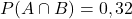 P(A\cap B)=0,32