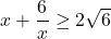 x+\dfrac6x\geq2\sqrt6