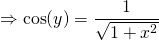 \Rightarrow \cos (y) = \displaystyle \frac 1 {\sqrt {1 + x ^2}}