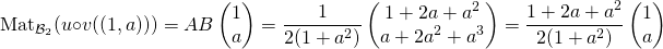 \[{\hbox{Mat}}_{{\cal B}_2}(u\circ v((1,a)))=AB\begin{pmatrix}1\\a\end{pmatrix} = \frac{1}{2(1+a^2)}\begin{pmatrix}1+2a+a^2\\a+2a^2+a^3\end{pmatrix}=\frac{1+2a+a^2}{2(1+a^2)}\begin{pmatrix}1\\a\end{pmatrix}\]