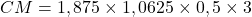 CM= 1,875 \times 1,0625 \times 0,5 \times 3