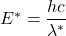 E^*=\dfrac{hc}{\lambda^*}