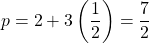 p = 2+3\left(\dfrac{1}{2}\right)=\dfrac{7}{2}