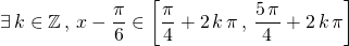 \displaystyle \exists \, k \in \mathbb{Z} \, , \, x - \frac {\pi} 6 \in \left [ \frac {\pi} 4 + 2 \, k\, \pi \, , \, \frac {5 \, \pi} 4 + 2 \, k\, \pi \right]