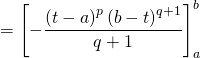 = \left[ - \dfrac{\left( t - a \right)^p \left( b - t \right)^{q + 1} }{q + 1} \right]_a^b