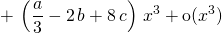 \displaystyle \quad \quad + \, \left ( \frac {a} 3 - 2 \, {b} + 8 \, c \right ) \, x^3 + \textrm{o}(x^3)