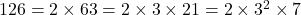 126 = 2 \times 63 = 2 \times 3 \times 21 = 2 \times 3^2 \times 7
