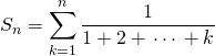 S_n = \displaystyle \sum _{k = 1 } ^n \frac 1 {1 + 2 + \, \cdots \, + k} \,