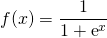 f(x) = \displaystyle \frac {1} {1 + \textrm{e} ^x }