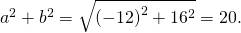 a^2 + b^2 = \sqrt{\left( - 12 \right)^2 + 16^2} = 20.